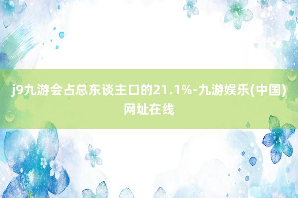 j9九游会占总东谈主口的21.1%-九游娱乐(中国)网址在线